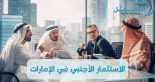الاستثمار الأجنبي في الإمارات| إليك 10 مزايا للاستثمار في دولة الإمارات